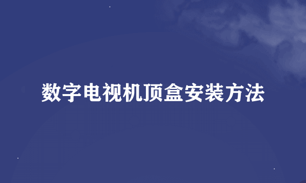 数字电视机顶盒安装方法