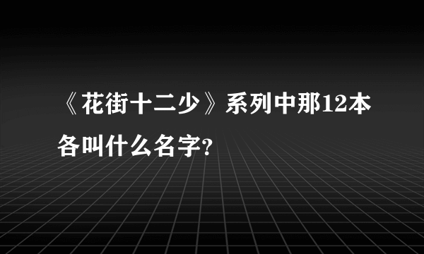 《花街十二少》系列中那12本各叫什么名字？