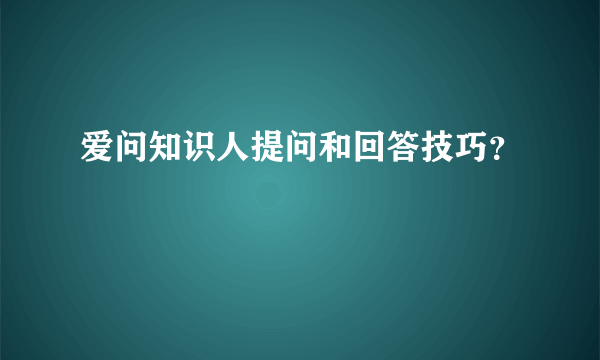 爱问知识人提问和回答技巧？