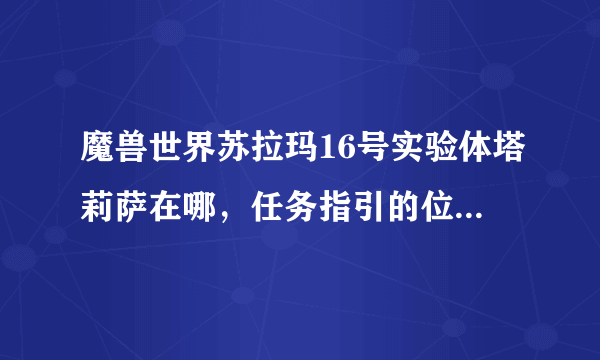 魔兽世界苏拉玛16号实验体塔莉萨在哪，任务指引的位置在一个废墟也没