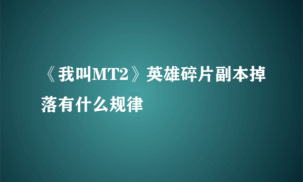 《我叫MT2》英雄碎片副本掉落有什么规律