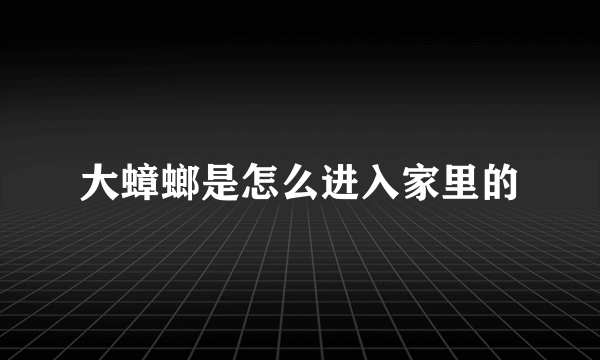 大蟑螂是怎么进入家里的