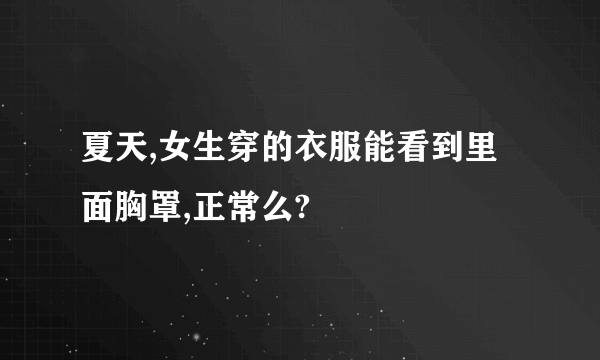 夏天,女生穿的衣服能看到里面胸罩,正常么?