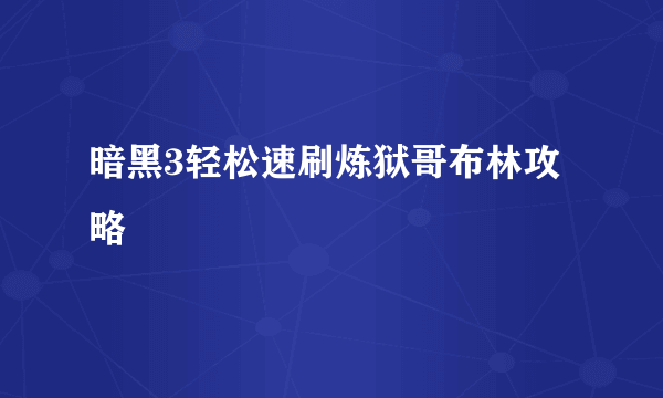 暗黑3轻松速刷炼狱哥布林攻略