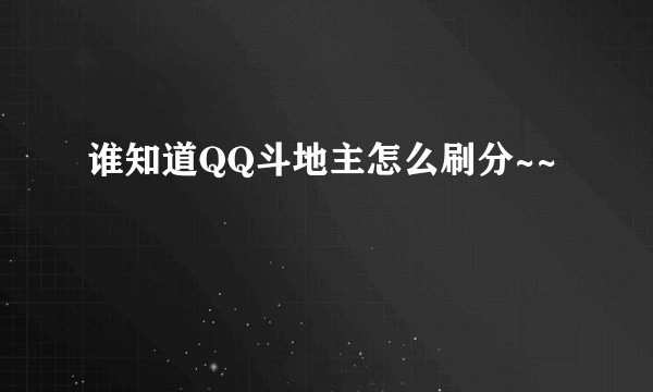 谁知道QQ斗地主怎么刷分~~