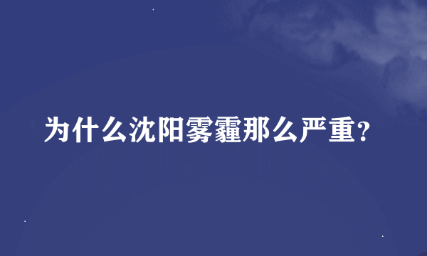 为什么沈阳雾霾那么严重？