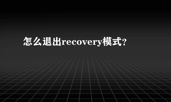 怎么退出recovery模式？