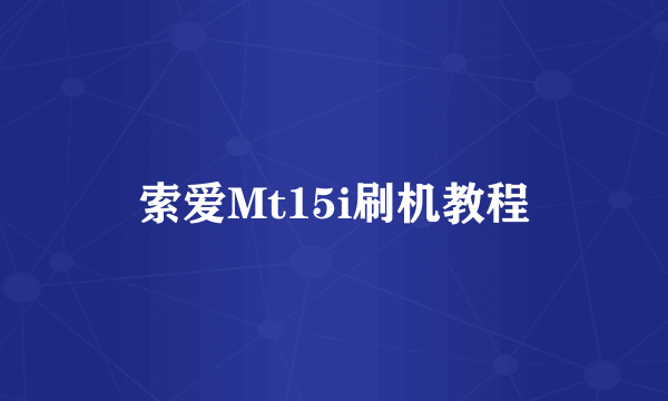 索爱Mt15i刷机教程