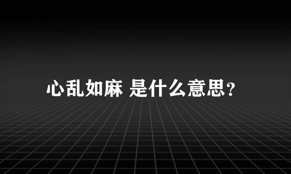 心乱如麻 是什么意思？