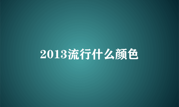 2013流行什么颜色