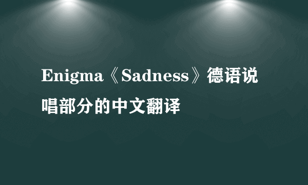 Enigma《Sadness》德语说唱部分的中文翻译