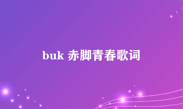 buk 赤脚青春歌词