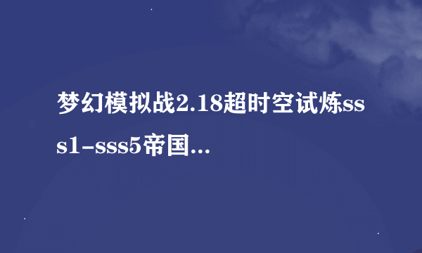 梦幻模拟战2.18超时空试炼sss1-sss5帝国阵容通关攻略