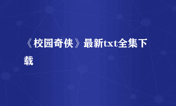 《校园奇侠》最新txt全集下载