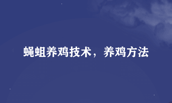 蝇蛆养鸡技术，养鸡方法