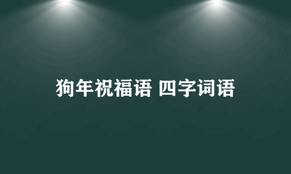 狗年祝福语 四字词语