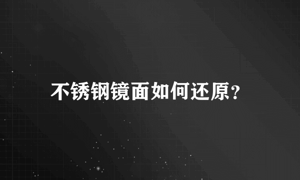 不锈钢镜面如何还原？