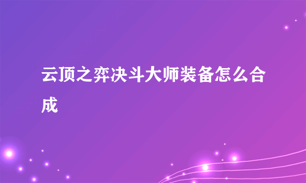 云顶之弈决斗大师装备怎么合成