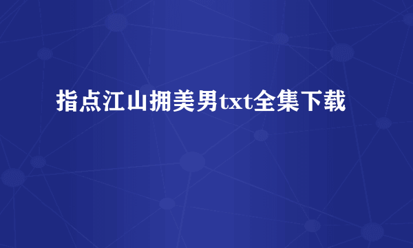 指点江山拥美男txt全集下载