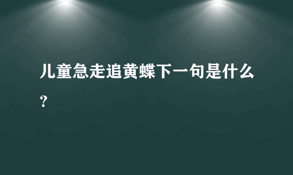 儿童急走追黄蝶下一句是什么？