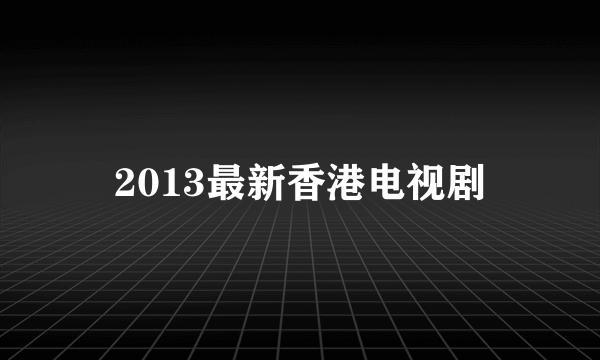 2013最新香港电视剧