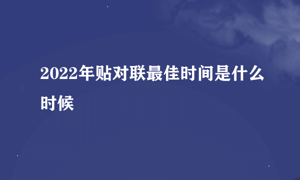 2022年贴对联最佳时间是什么时候