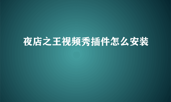 夜店之王视频秀插件怎么安装