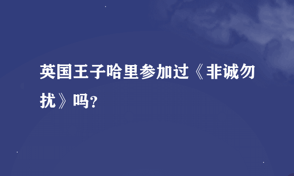 英国王子哈里参加过《非诚勿扰》吗？