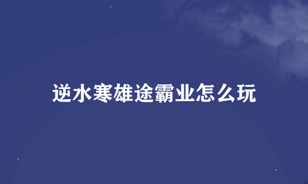 逆水寒雄途霸业怎么玩