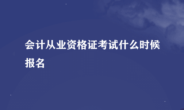 会计从业资格证考试什么时候报名