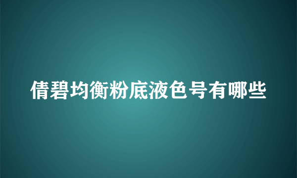 倩碧均衡粉底液色号有哪些