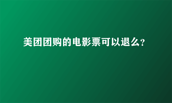 美团团购的电影票可以退么？