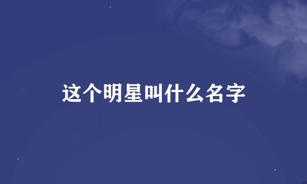 这个明星叫什么名字