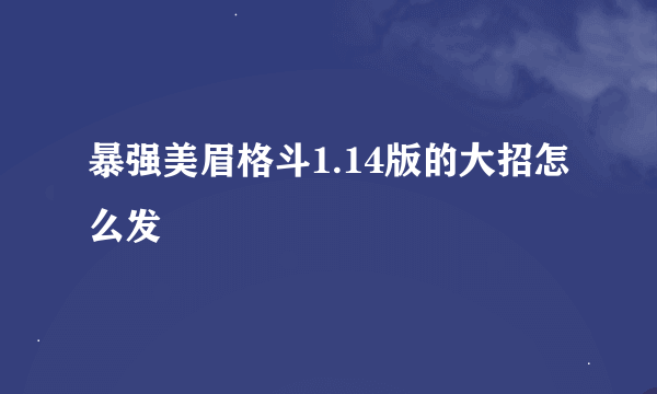 暴强美眉格斗1.14版的大招怎么发