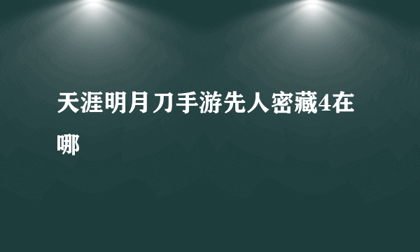 天涯明月刀手游先人密藏4在哪