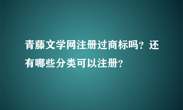 青藤文学网注册过商标吗？还有哪些分类可以注册？