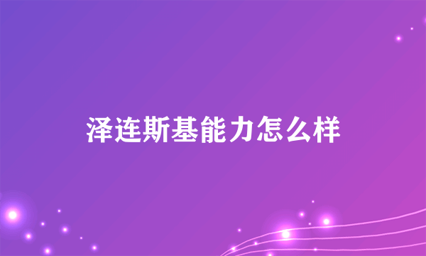 泽连斯基能力怎么样