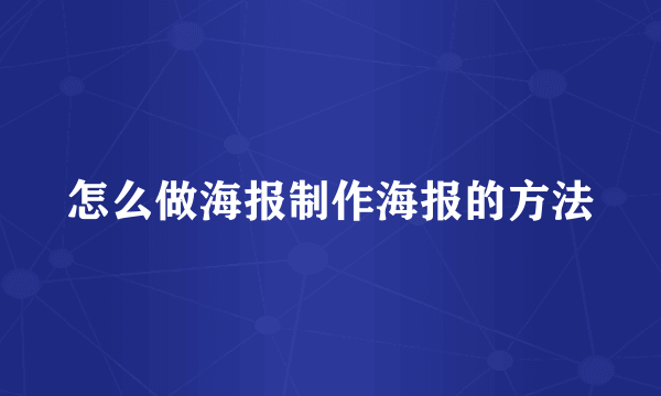 怎么做海报制作海报的方法