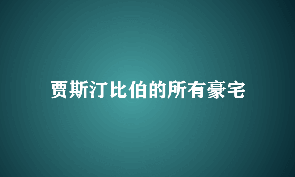 贾斯汀比伯的所有豪宅