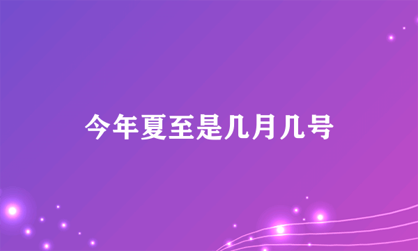 今年夏至是几月几号