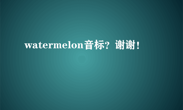 watermelon音标？谢谢！