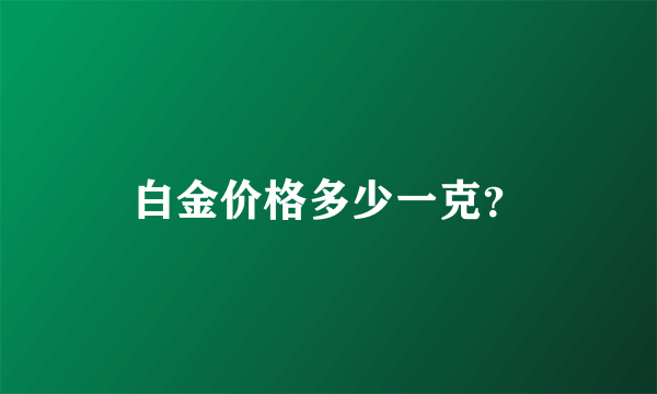 白金价格多少一克？