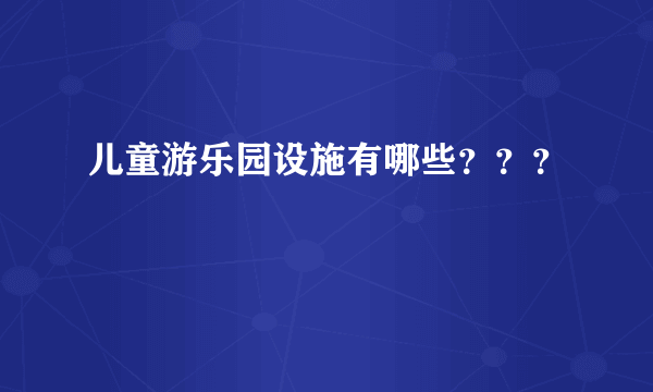 儿童游乐园设施有哪些？？？