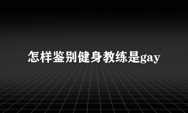 怎样鉴别健身教练是gay