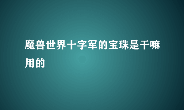 魔兽世界十字军的宝珠是干嘛用的