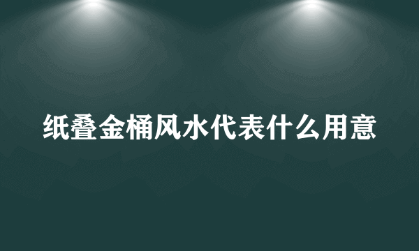 纸叠金桶风水代表什么用意