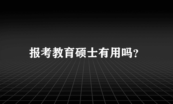 报考教育硕士有用吗？