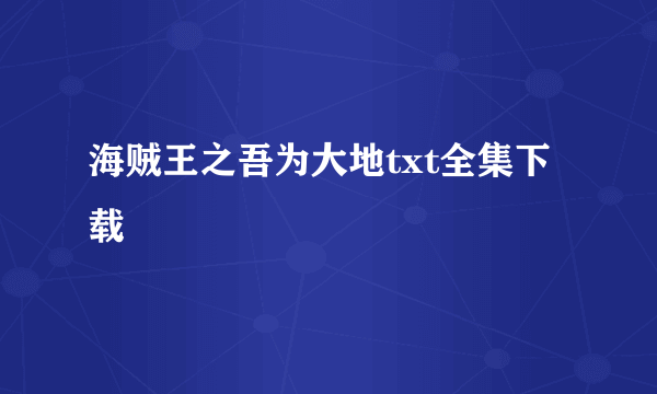 海贼王之吾为大地txt全集下载