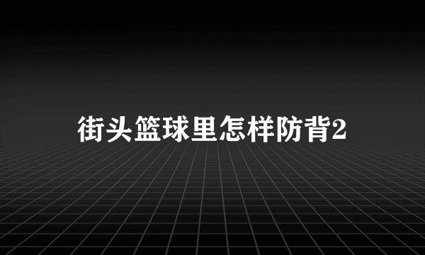 街头篮球里怎样防背2