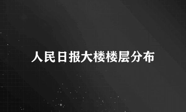 人民日报大楼楼层分布